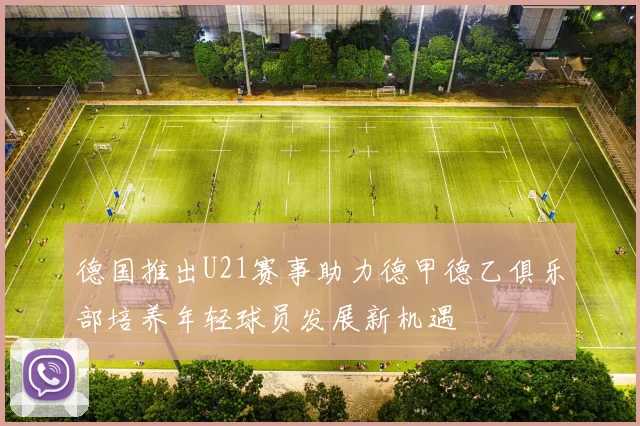 德国推出U21赛事助力德甲德乙俱乐部培养年轻球员发展新机遇