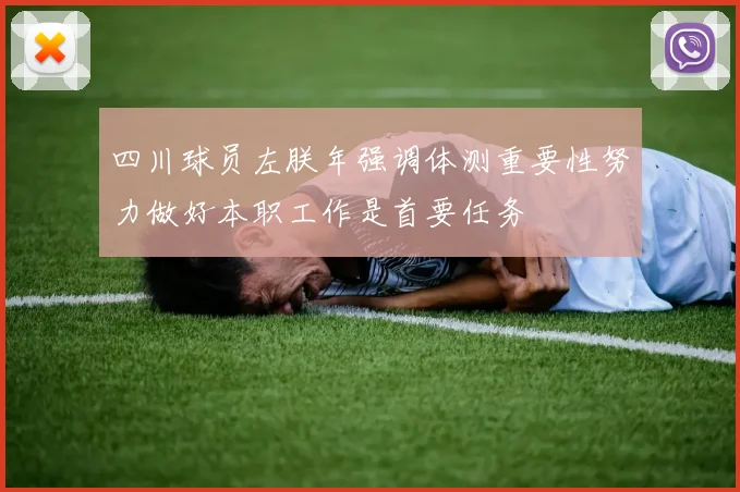 四川球员左朕年强调体测重要性努力做好本职工作是首要任务
