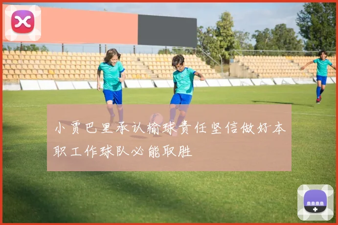 小贾巴里承认输球责任坚信做好本职工作球队必能取胜