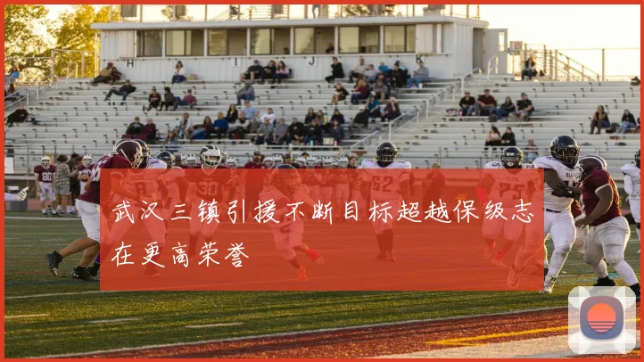 武汉三镇引援不断目标超越保级志在更高荣誉