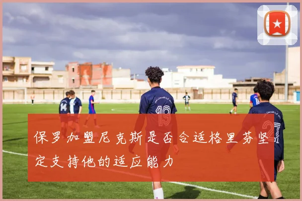 保罗加盟尼克斯是否合适格里芬坚定支持他的适应能力